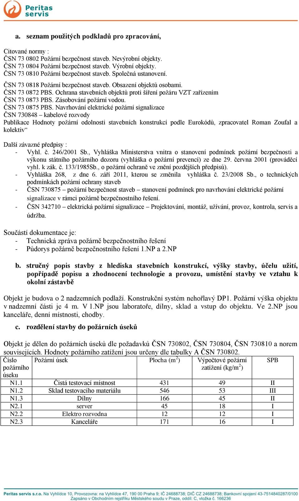 Ochrana stavebních objektů proti šíření požáru VZT zařízením ČSN 73 0873 PBS. Zásobování požární vodou. ČSN 73 0875 PBS.