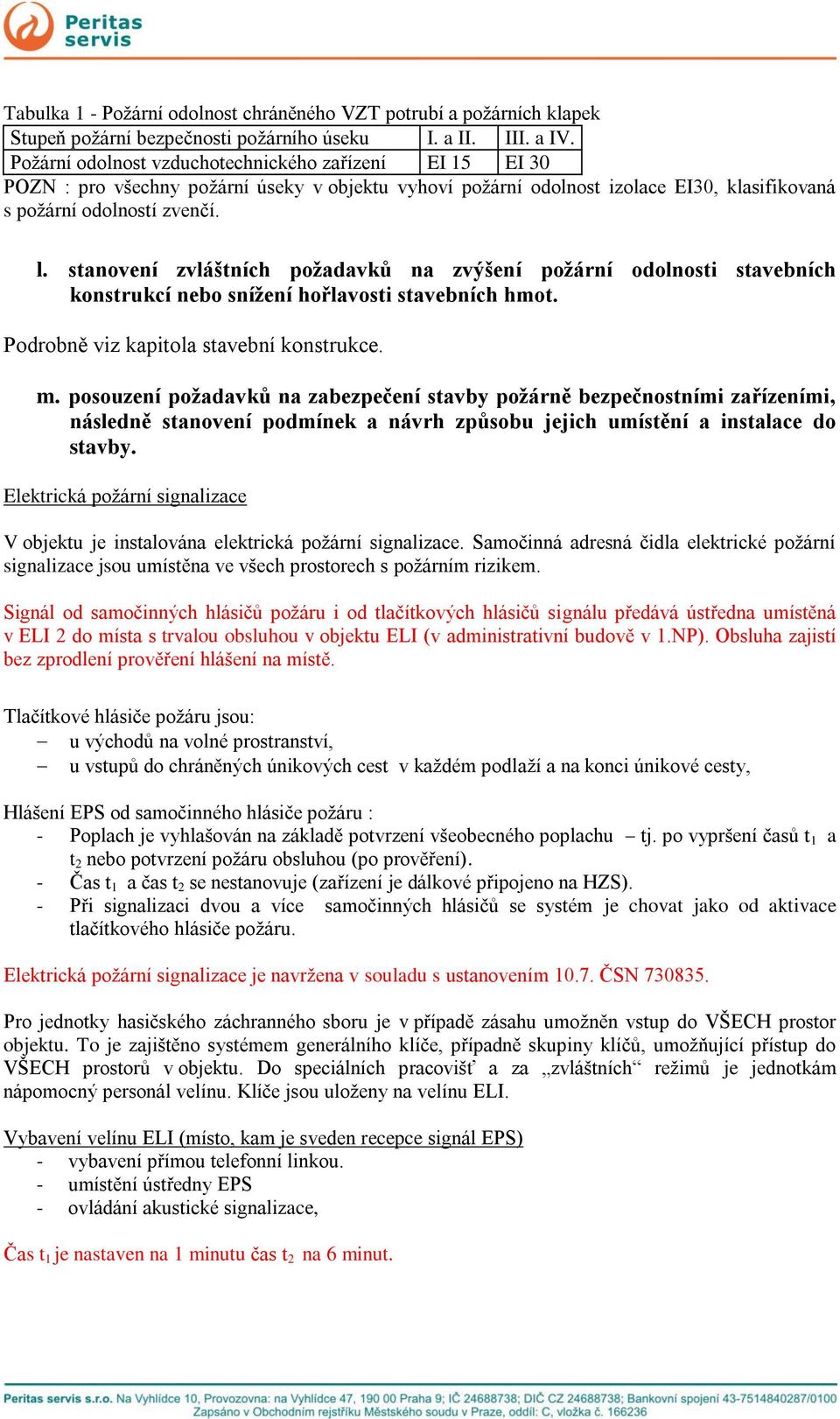 stanovení zvláštních požadavků na zvýšení požární odolnosti stavebních konstrukcí nebo snížení hořlavosti stavebních hmot. Podrobně viz kapitola stavební konstrukce. m.