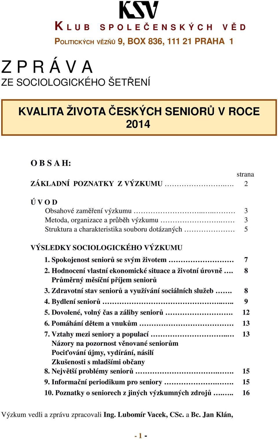 Spokojenost seniorů se svým životem 7 2. Hodnocení vlastní ekonomické situace a životní úrovně. 8 Průměrný měsíční příjem seniorů 3. Zdravotní stav seniorů a využívání sociálních služeb. 8 4.