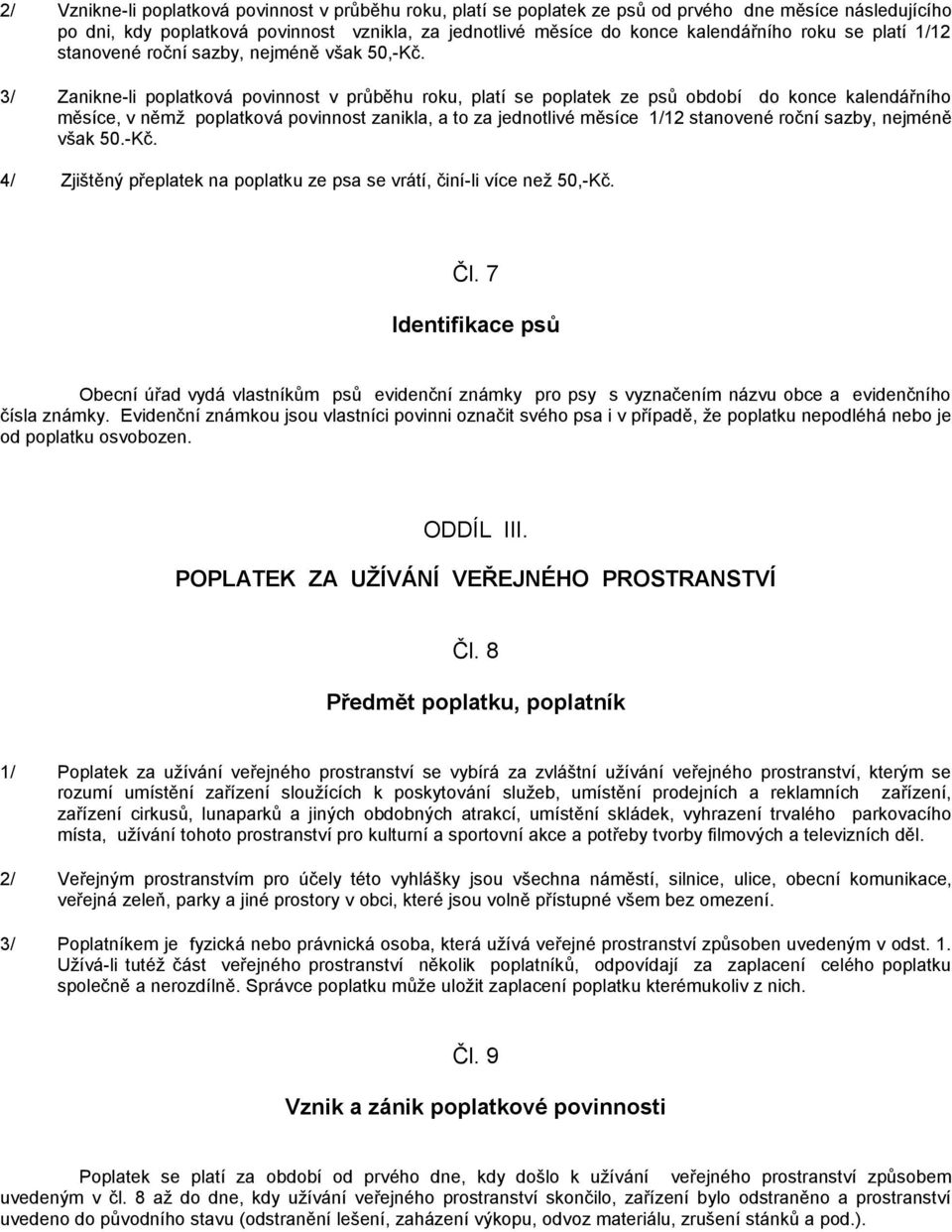 3/ Zanikne-li poplatková povinnost v průběhu roku, platí se poplatek ze psů období do konce kalendářního měsíce, v němž poplatková povinnost zanikla, a to za jednotlivé měsíce 1/12 stanovené roční