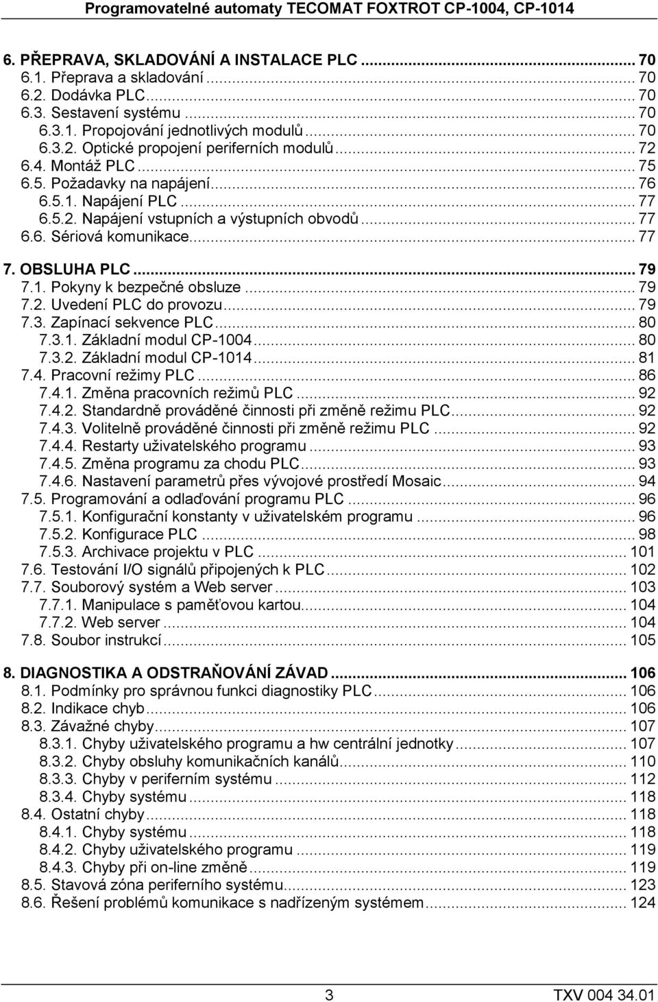 .. 77 7. OBSLUHA PLC... 79 7.1. Pokyny k bezpečné obsluze... 79 7.2. Uvedení PLC do provozu... 79 7.3. Zapínací sekvence PLC... 80 7.3.1. Základní modul CP-1004... 80 7.3.2. Základní modul CP-1014.