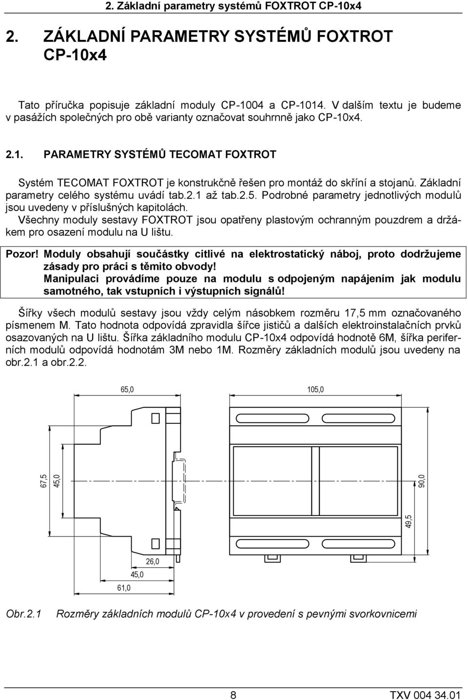 x4. 2.1. PARAMETRY SYSTÉMŮ TECOMAT FOXTROT Systém TECOMAT FOXTROT je konstrukčně řešen pro montáž do skříní a stojanů. Základní parametry celého systému uvádí tab.2.1 až tab.2.5.