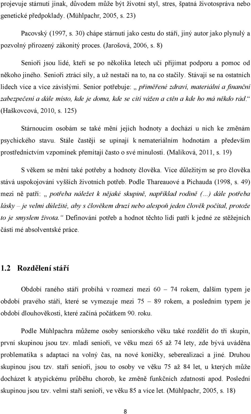 8) Senioři jsou lidé, kteří se po několika letech učí přijímat podporu a pomoc od někoho jiného. Senioři ztrácí síly, a uţ nestačí na to, na co stačily.