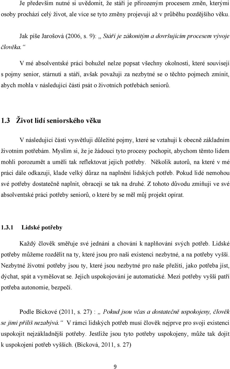 V mé absolventské práci bohuţel nelze popsat všechny okolnosti, které souvisejí s pojmy senior, stárnutí a stáří, avšak povaţuji za nezbytné se o těchto pojmech zmínit, abych mohla v následující