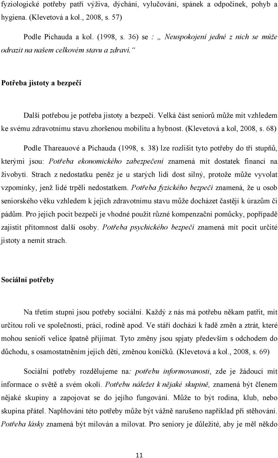 Velká část seniorů můţe mít vzhledem ke svému zdravotnímu stavu zhoršenou mobilitu a hybnost. (Klevetová a kol, 2008, s. 68) Podle Thareauové a Pichauda (1998, s.