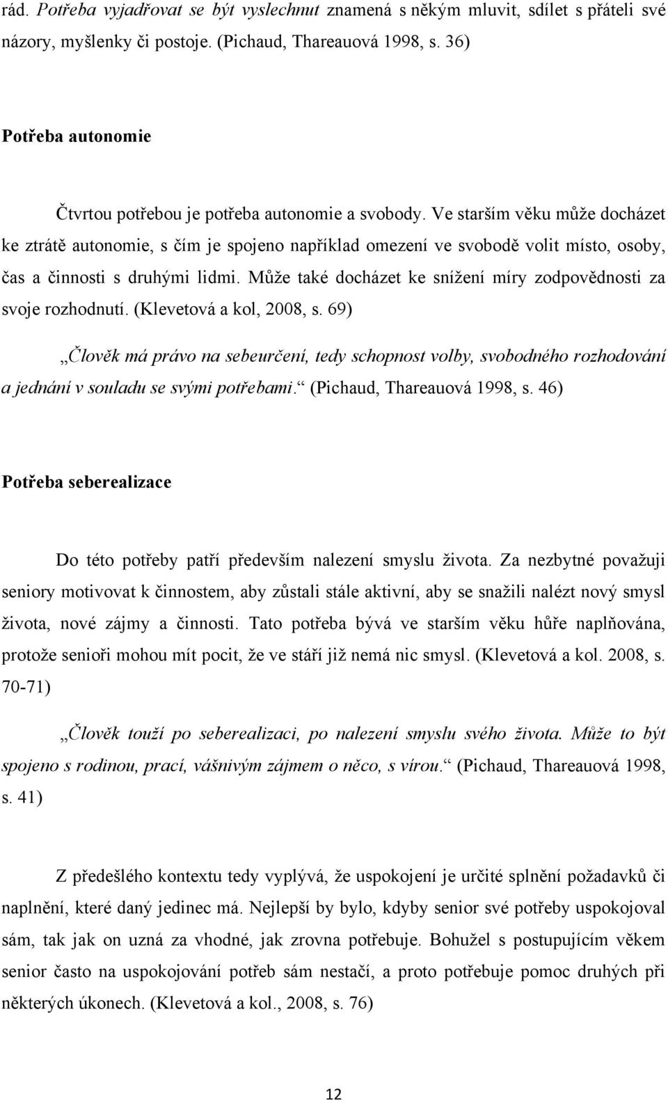 Ve starším věku můţe docházet ke ztrátě autonomie, s čím je spojeno například omezení ve svobodě volit místo, osoby, čas a činnosti s druhými lidmi.