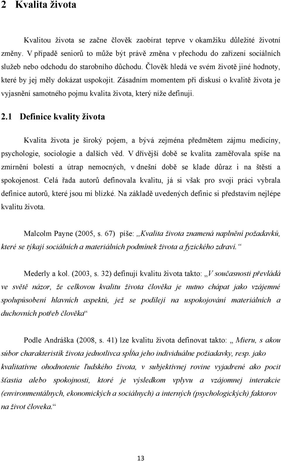 Zásadním momentem při diskusi o kvalitě ţivota je vyjasnění samotného pojmu kvalita ţivota, který níţe definuji. 2.