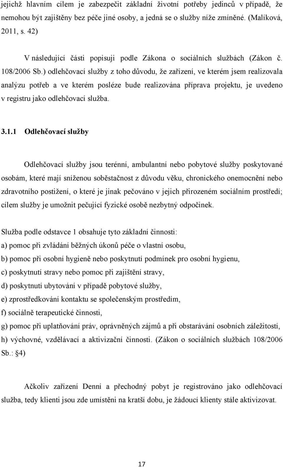 ) odlehčovací sluţby z toho důvodu, ţe zařízení, ve kterém jsem realizovala analýzu potřeb a ve kterém posléze bude realizována příprava projektu, je uvedeno v registru jako odlehčovací sluţba. 3.1.