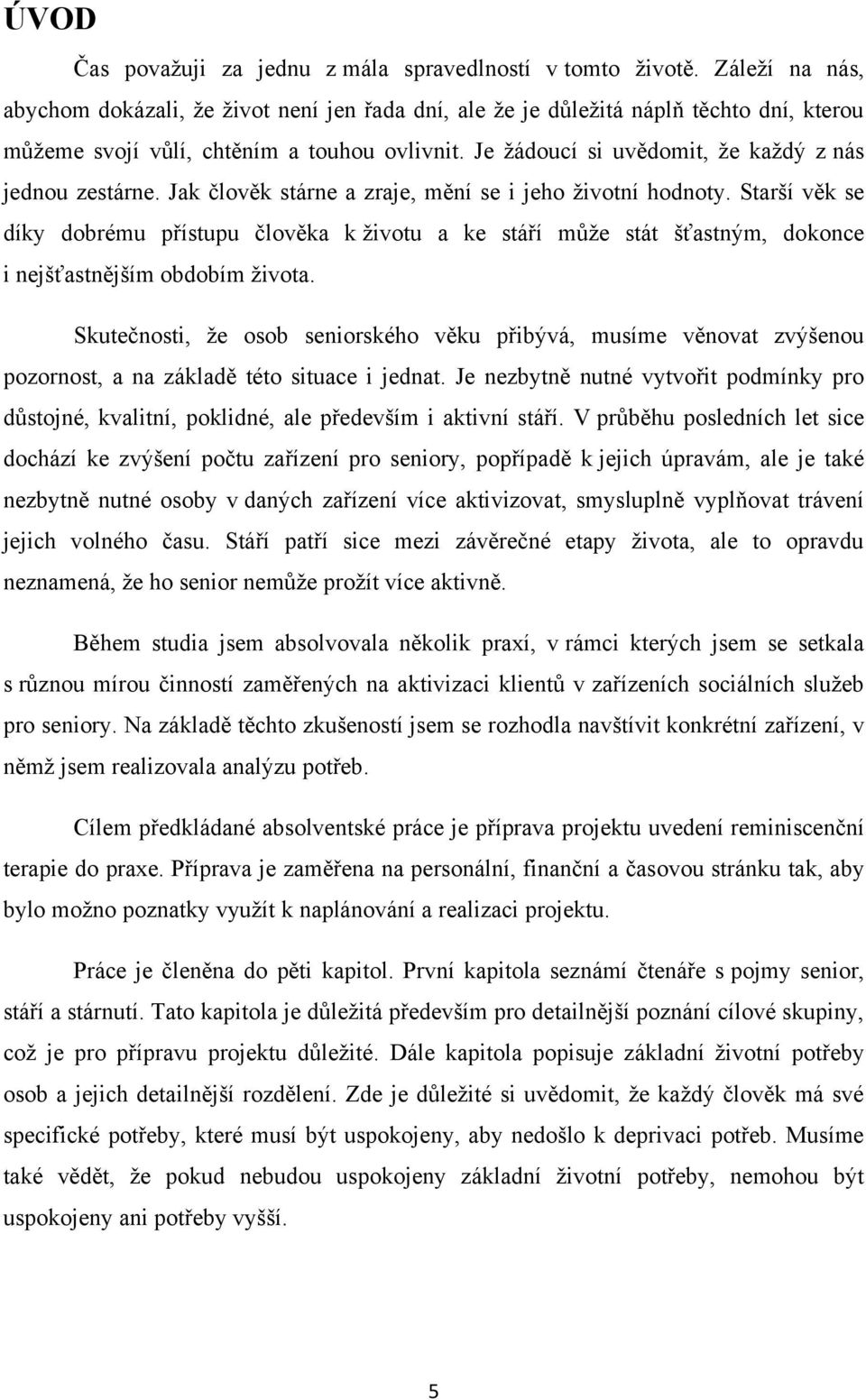 Je ţádoucí si uvědomit, ţe kaţdý z nás jednou zestárne. Jak člověk stárne a zraje, mění se i jeho ţivotní hodnoty.