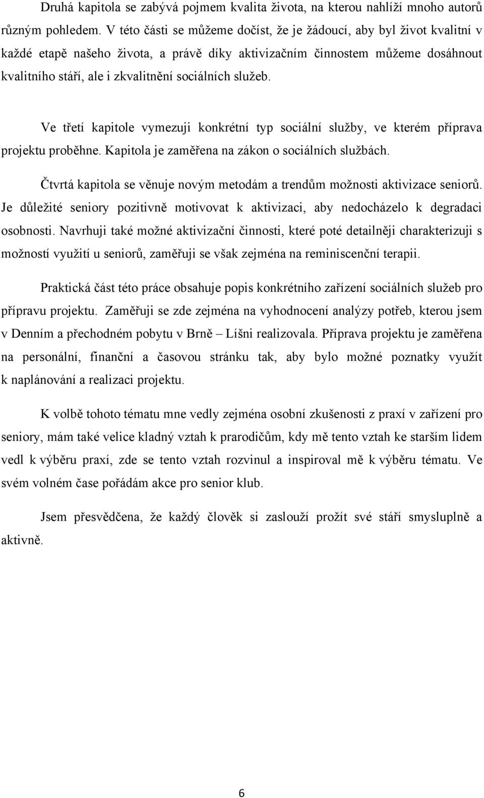 sluţeb. Ve třetí kapitole vymezuji konkrétní typ sociální sluţby, ve kterém příprava projektu proběhne. Kapitola je zaměřena na zákon o sociálních sluţbách.