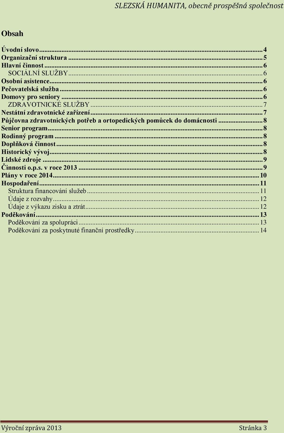 .. 8 Doplňková činnost... 8 Historický vývoj... 8 Lidské zdroje... 9 Činnosti o.p.s. v roce 2013... 9 Plány v roce 2014... 10 Hospodaření... 11 Struktura financování služeb.