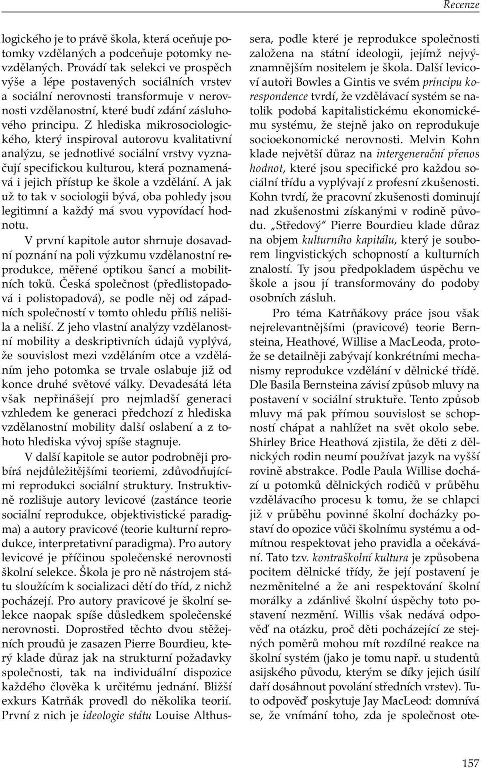 Z hlediska mikrosociologického, který inspiroval autorovu kvalitativní analýzu, se jednotlivé sociální vrstvy vyznačují specifickou kulturou, která poznamenává i jejich přístup ke škole a vzdělání.