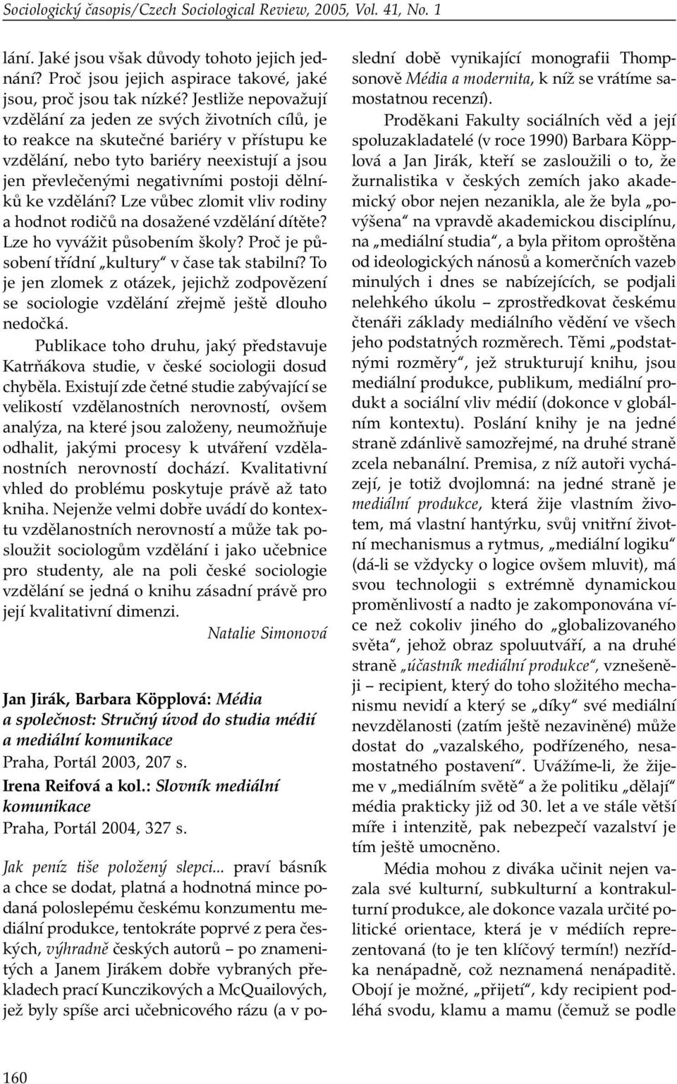 dělníků ke vzdělání? Lze vůbec zlomit vliv rodiny a hodnot rodičů na dosažené vzdělání dítěte? Lze ho vyvážit působením školy? Proč je působení třídní kultury v čase tak stabilní?