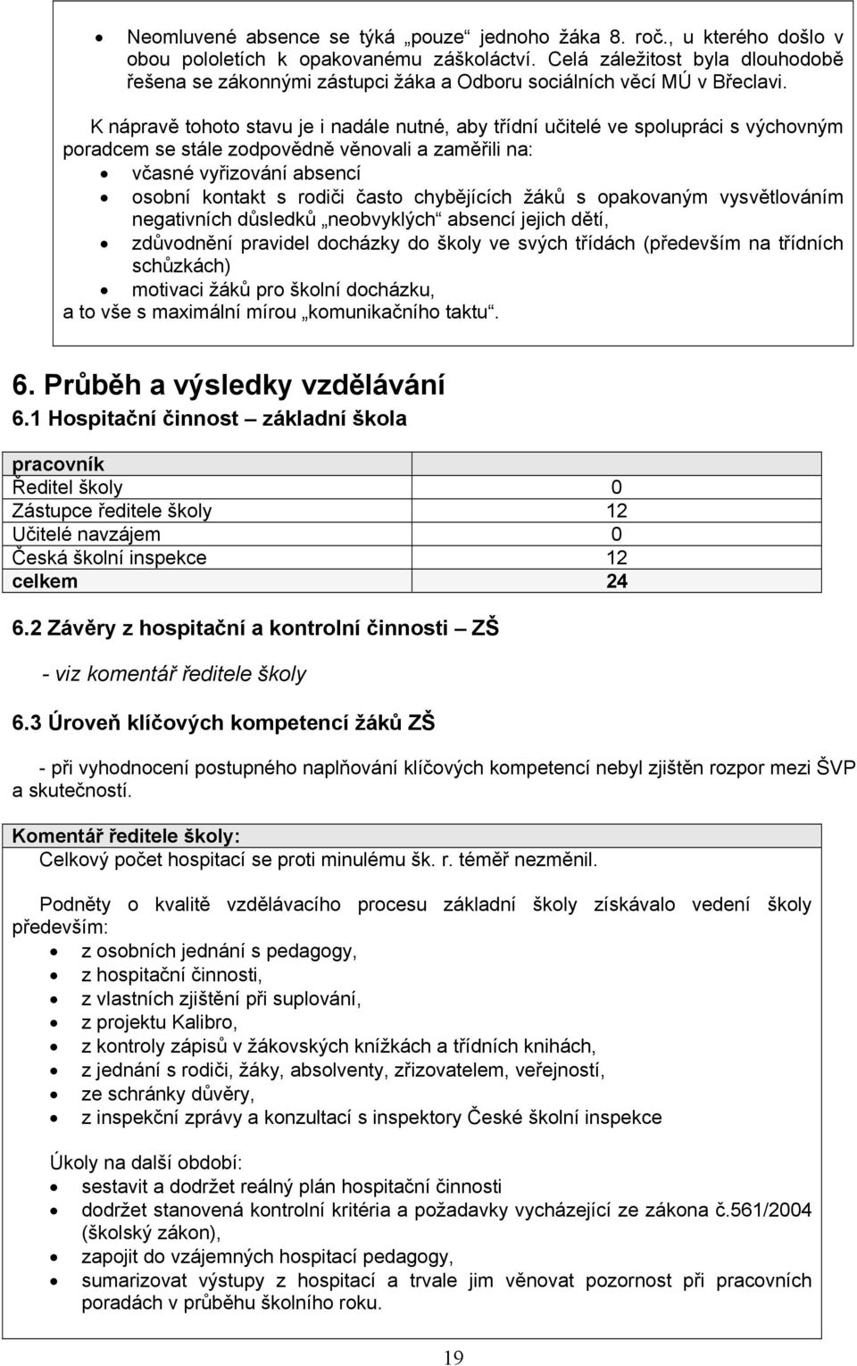 K nápravě tohoto stavu je i nadále nutné, aby třídní učitelé ve spolupráci s výchovným poradcem se stále zodpovědně věnovali a zaměřili na: včasné vyřizování absencí osobní kontakt s rodiči často