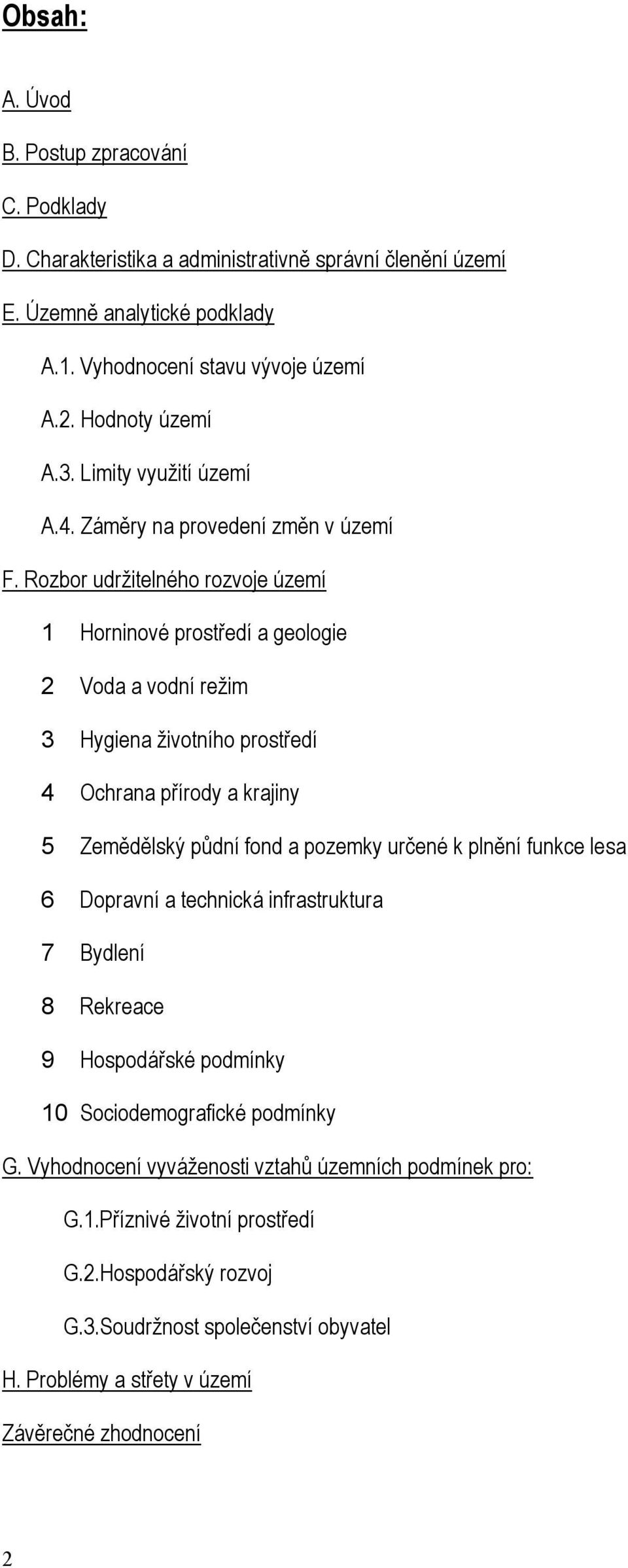 Rozbor udržitelného rozvoje území 1 Horninové prostředí a geologie 2 Voda a vodní režim 3 Hygiena životního prostředí 4 Ochrana přírody a krajiny 5 Zemědělský půdní fond a pozemky určené k