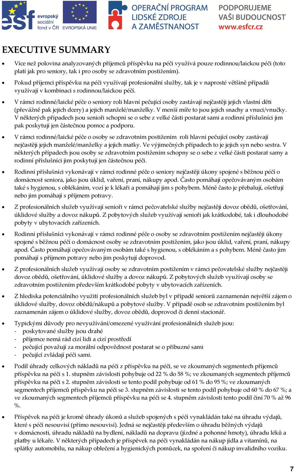 V rámci rodinné/laické péče o seniory roli hlavní pečující osoby zastávají nejčastěji jejich vlastní děti (převážně pak jejich dcery) a jejich manželé/manželky.