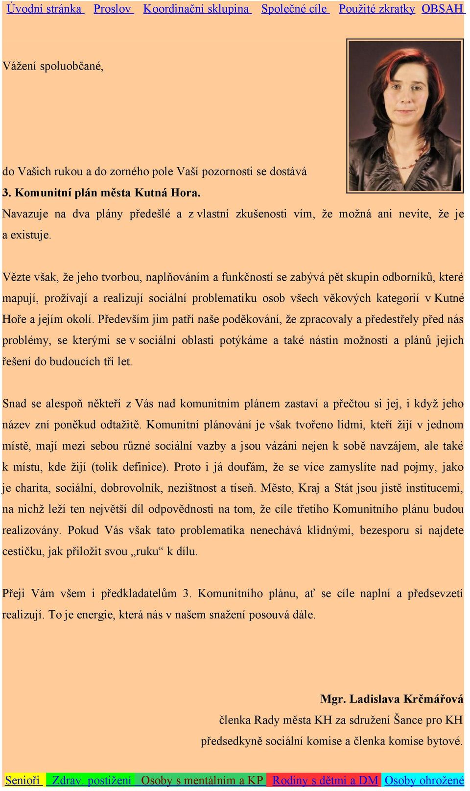 Vězte však, že jeho tvorbou, naplňováním a funkčností se zabývá pět skupin odborníků, které mapují, prožívají a realizují sociální problematiku osob všech věkových kategorií v Kutné Hoře a jejím