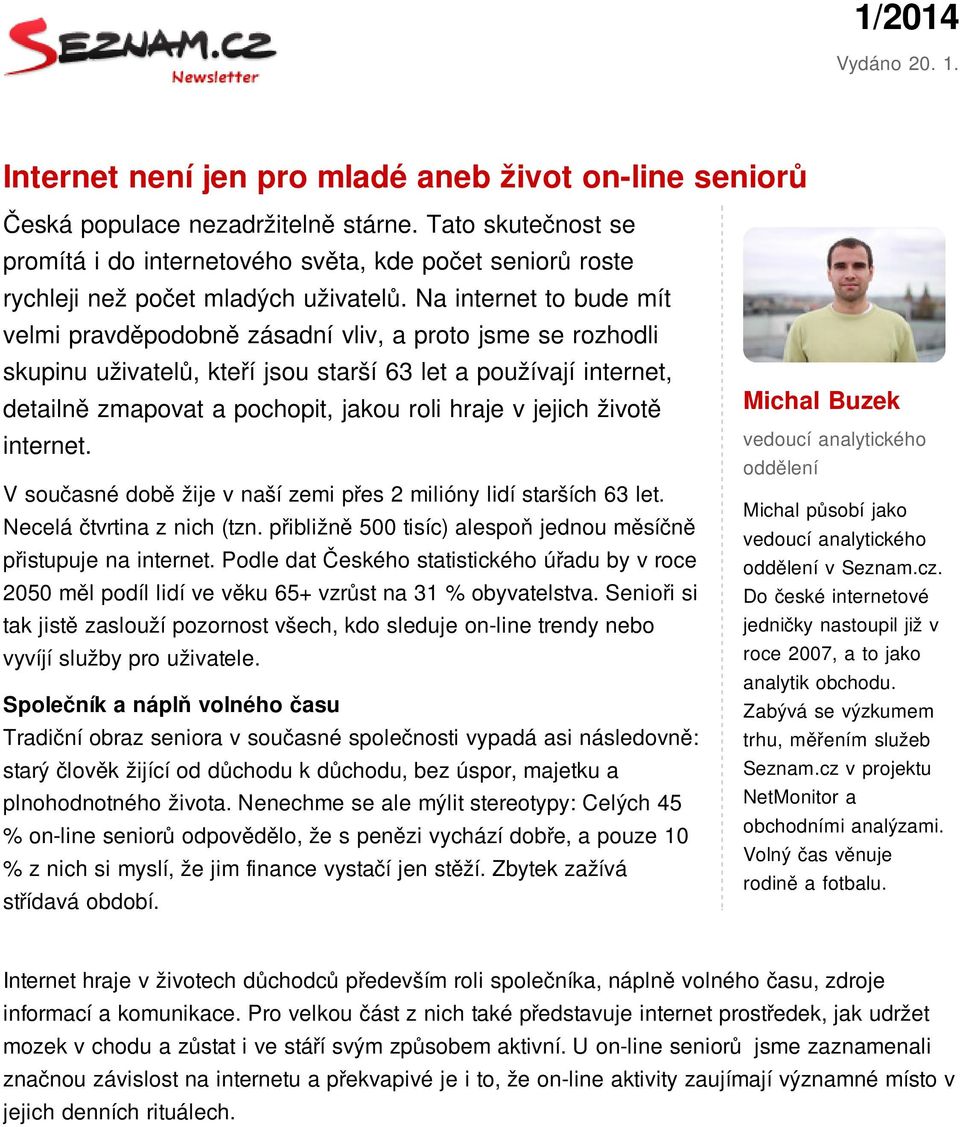 Na internet to bude mít velmi pravděpodobně zásadní vliv, a proto jsme se rozhodli skupinu uživatelů, kteří jsou starší 63 let a používají internet, detailně zmapovat a pochopit, jakou roli hraje v