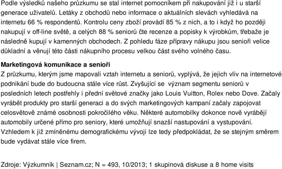 Kontrolu ceny zboží provádí 85 % z nich, a to i když ho později nakupují v off-line světě, a celých 88 % seniorů čte recenze a popisky k výrobkům, třebaže je následně kupují v kamenných obchodech.