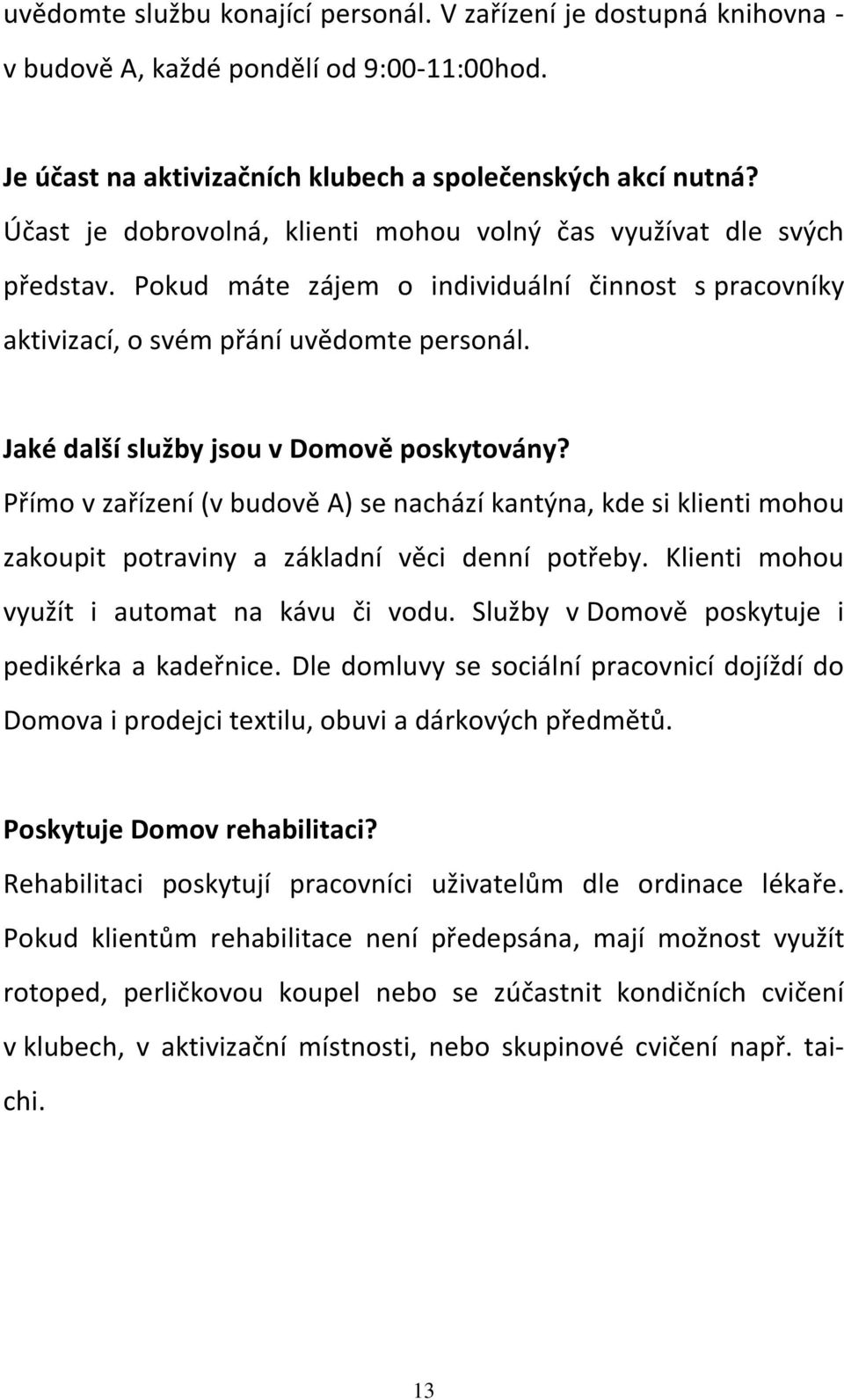 Jaké další služby jsou v Domově poskytovány? Přímo v zařízení (v budově A) se nachází kantýna, kde si klienti mohou zakoupit potraviny a základní věci denní potřeby.