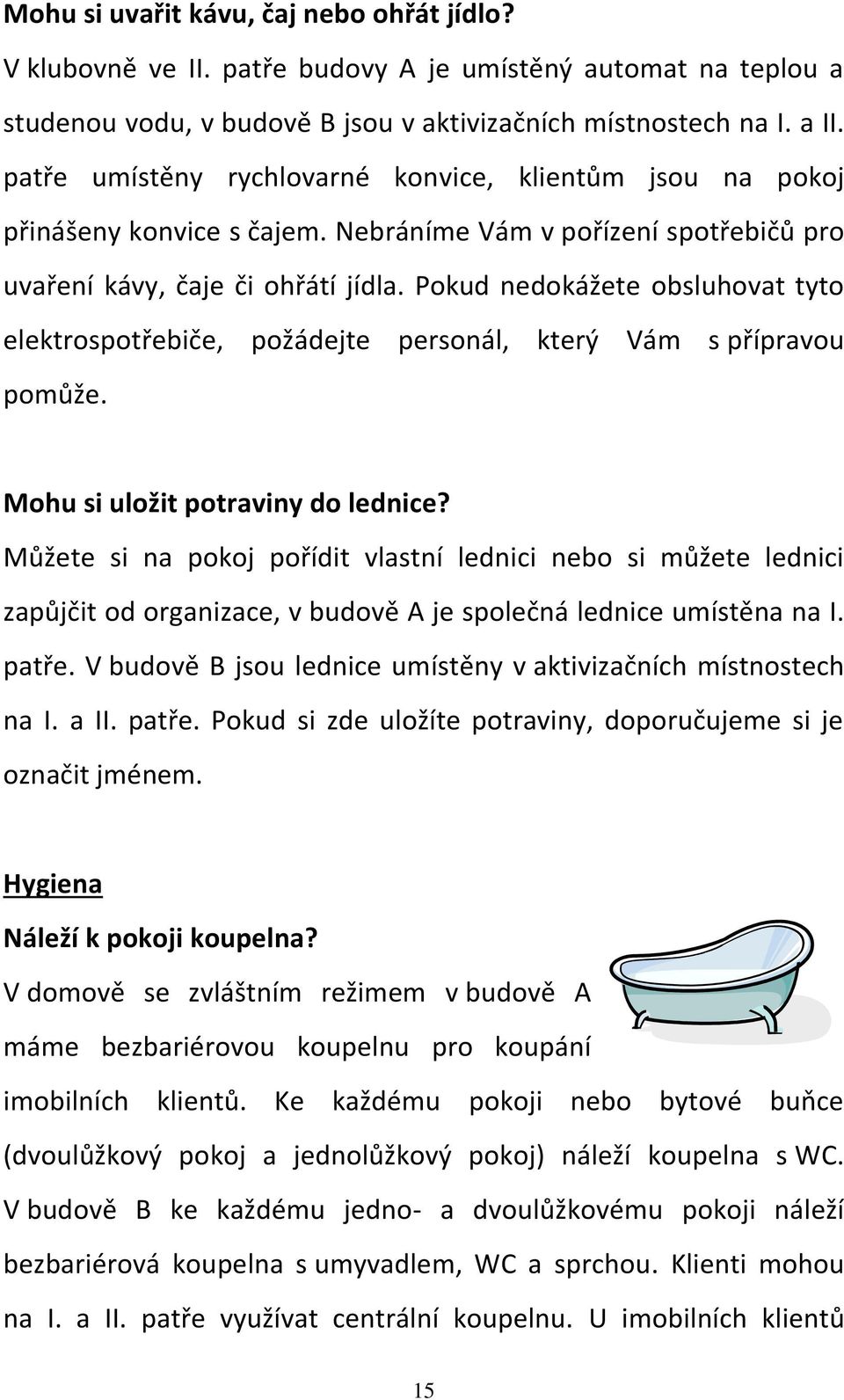 Pokud nedokážete obsluhovat tyto elektrospotřebiče, požádejte personál, který Vám s přípravou pomůže. Mohu si uložit potraviny do lednice?