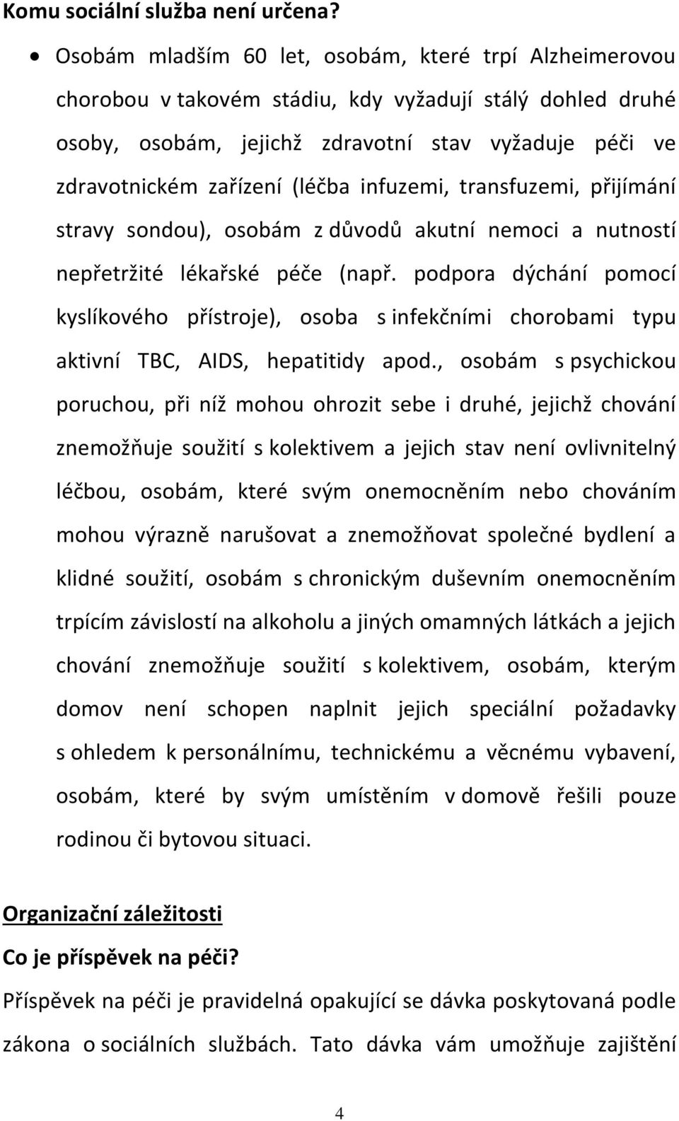 infuzemi, transfuzemi, přijímání stravy sondou), osobám z důvodů akutní nemoci a nutností nepřetržité lékařské péče (např.