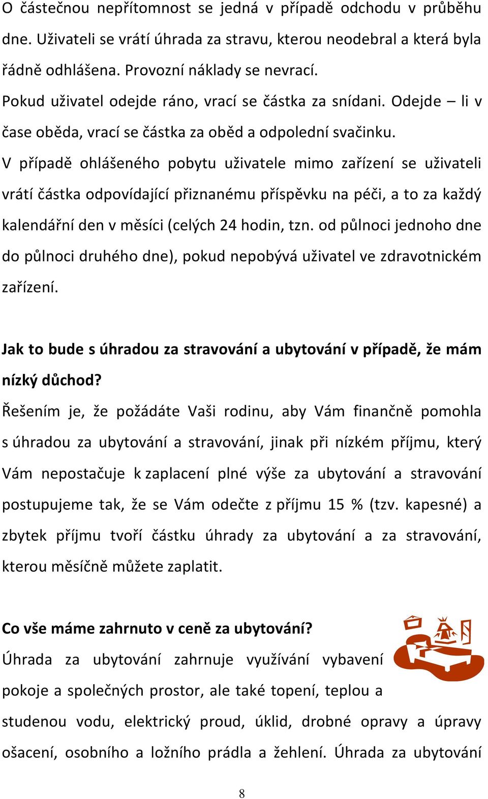 V případě ohlášeného pobytu uživatele mimo zařízení se uživateli vrátí částka odpovídající přiznanému příspěvku na péči, a to za každý kalendářní den v měsíci (celých 24 hodin, tzn.