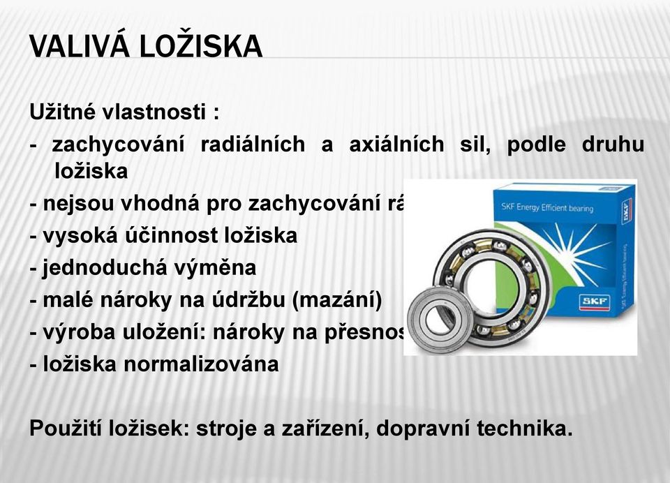 ložiska - jednoduchá výměna - malé nároky na údržbu (mazání) - výroba uložení: