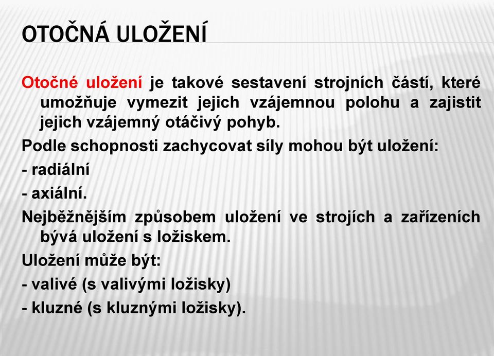 Podle schopnosti zachycovat síly mohou být uložení: - radiální - axiální.