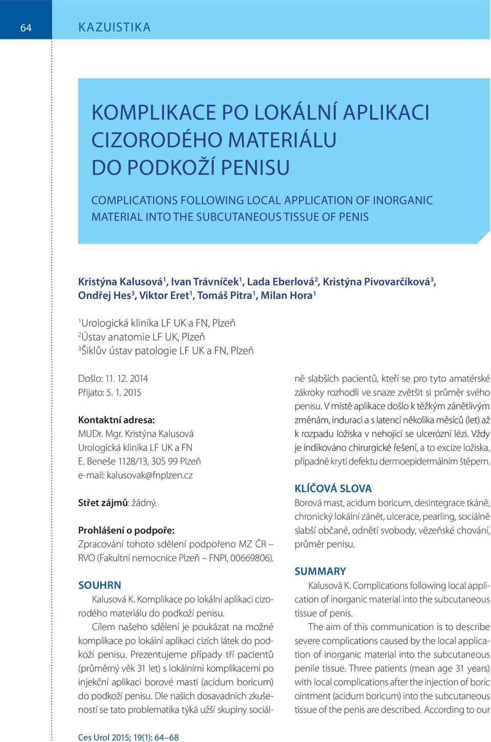 ústav patologie LF UK a FN, Plzeň Došlo: 11. 12. 2014 Přijato: 5. 1. 2015 Kontaktní adresa: MUDr. Mgr. Kristýna Kalusová Urologická klinika LF UK a FN E.