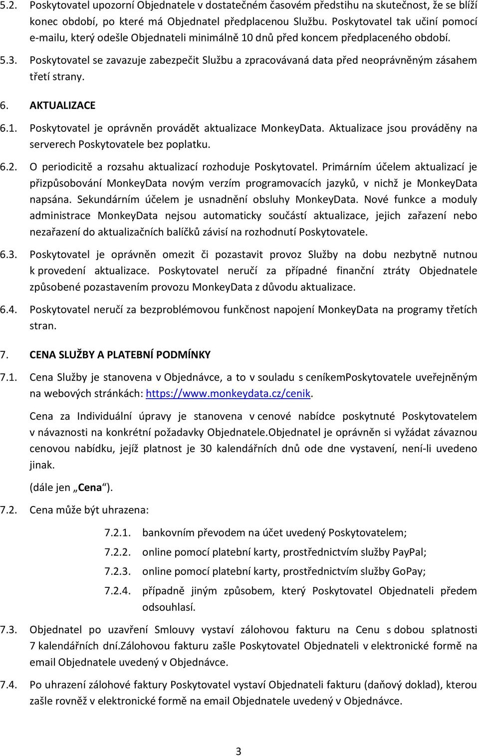 Poskytovatel se zavazuje zabezpečit Službu a zpracovávaná data před neoprávněným zásahem třetí strany. 6. AKTUALIZACE 6.1. Poskytovatel je oprávněn provádět aktualizace MonkeyData.