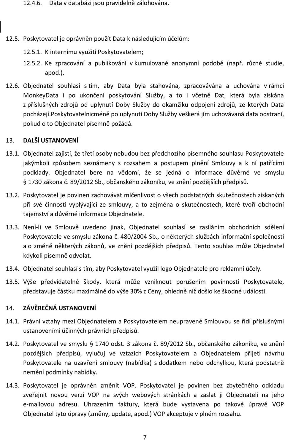 Objednatel souhlasí s tím, aby Data byla stahována, zpracovávána a uchována v rámci MonkeyData i po ukončení poskytování Služby, a to i včetně Dat, která byla získána z příslušných zdrojů od uplynutí