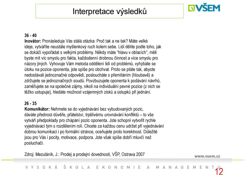 Vyhovuje Vám metoda oddělení lidí od problémů, vyhýbáte se útoku na pozice oponenta, jste spíše pro obchvat.