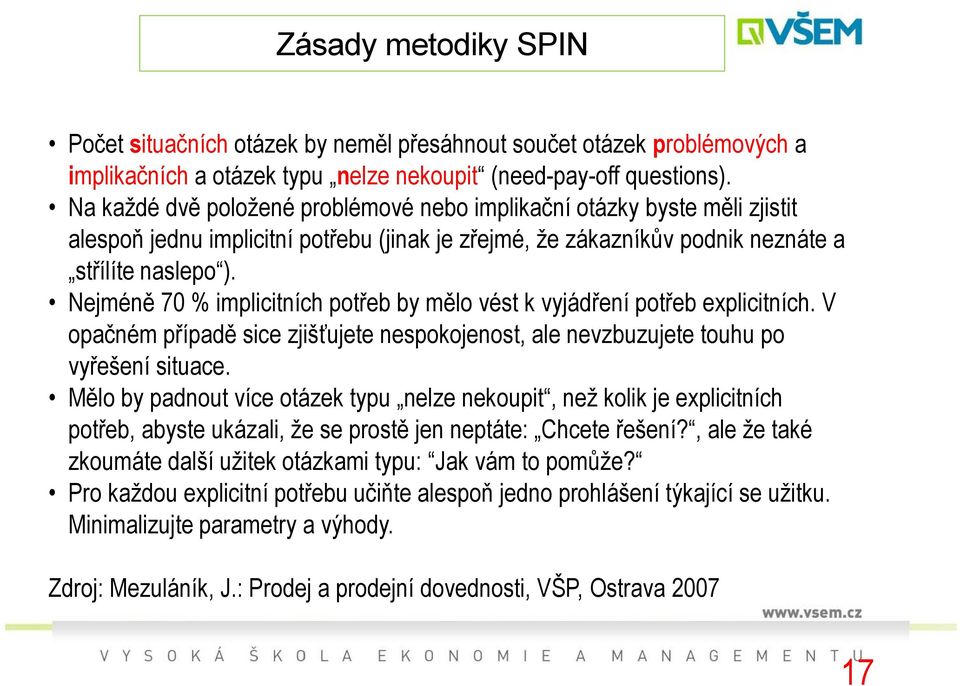 Nejméně 70 % implicitních potřeb by mělo vést k vyjádření potřeb explicitních. V opačném č případě sice zjišťujete j nespokojenost, ale nevzbuzujete touhu po vyřešení situace.