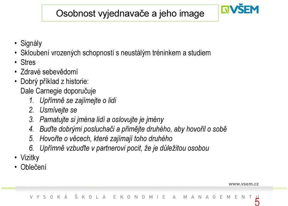 Pamatujte si jména lidí a oslovujte je jmény 4. Buďte dobrými posluchači a přimějte druhého, aby hovořil o sobě 5.