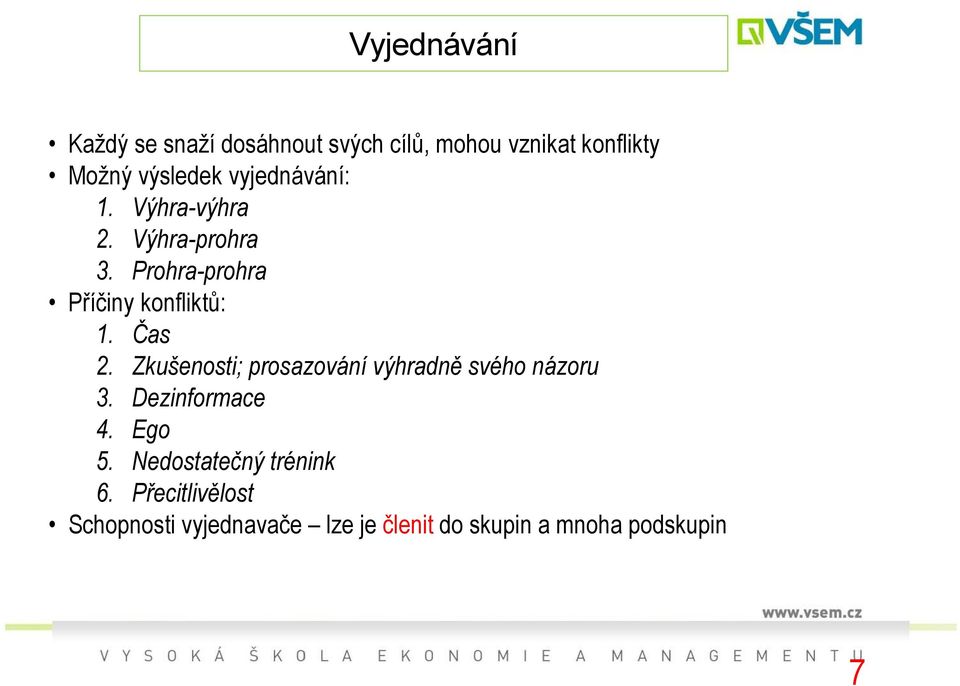 Zkušenosti; prosazování výhradně svého názoru 3. Dezinformace 4. Ego 5.