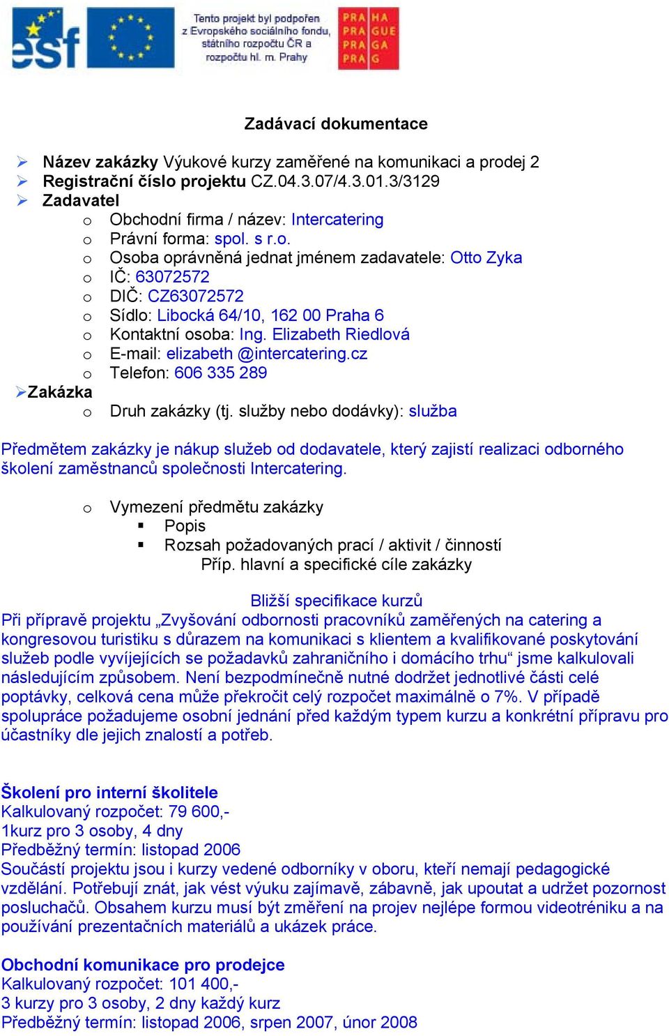 Elizabeth Riedlová o E-mail: elizabeth @intercatering.cz o Telefon: 606 335 289 Zakázka o Druh zakázky (tj.