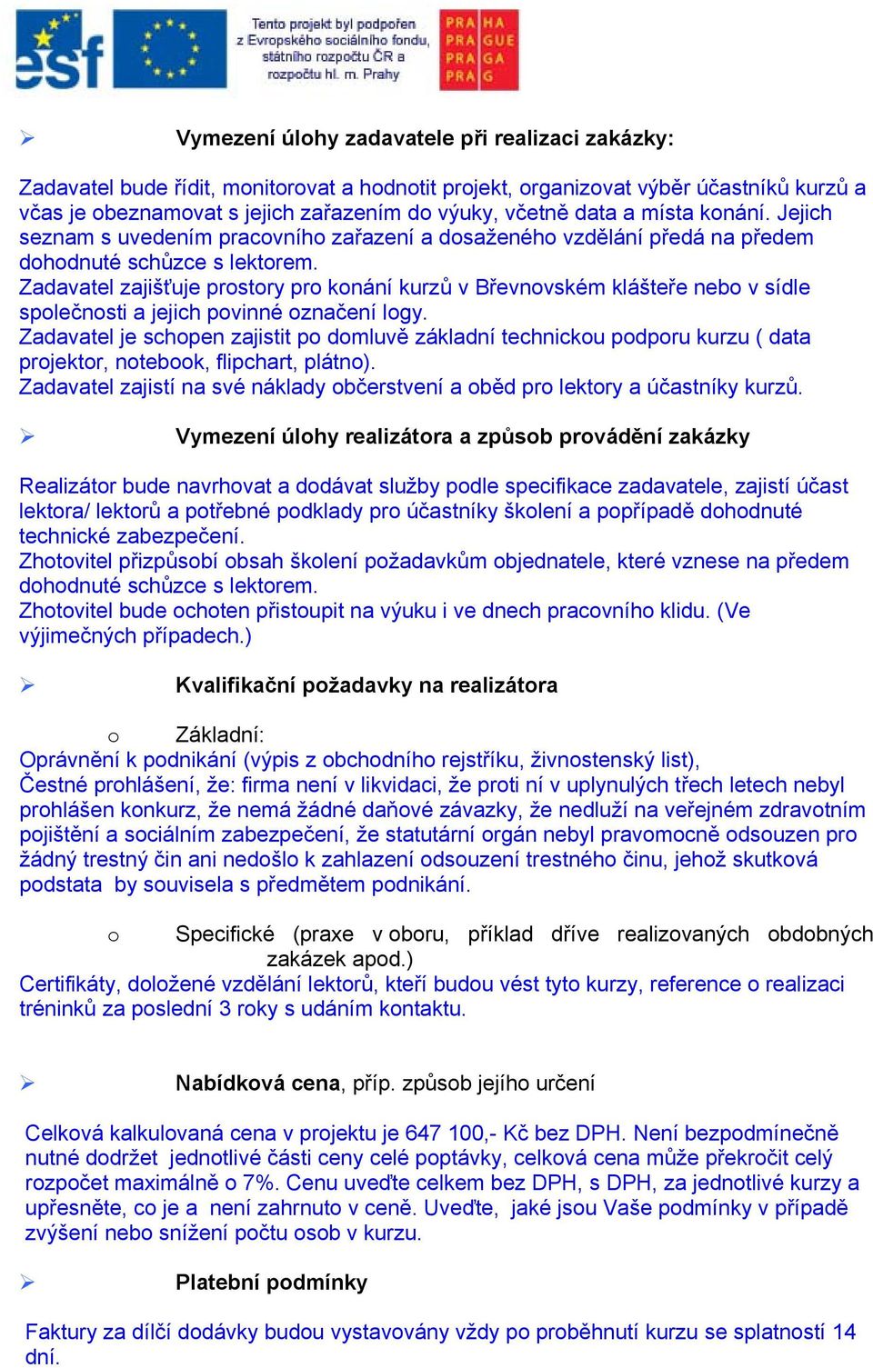 Zadavatel zajišťuje prostory pro konání kurzů v Břevnovském klášteře nebo v sídle společnosti a jejich povinné označení logy.