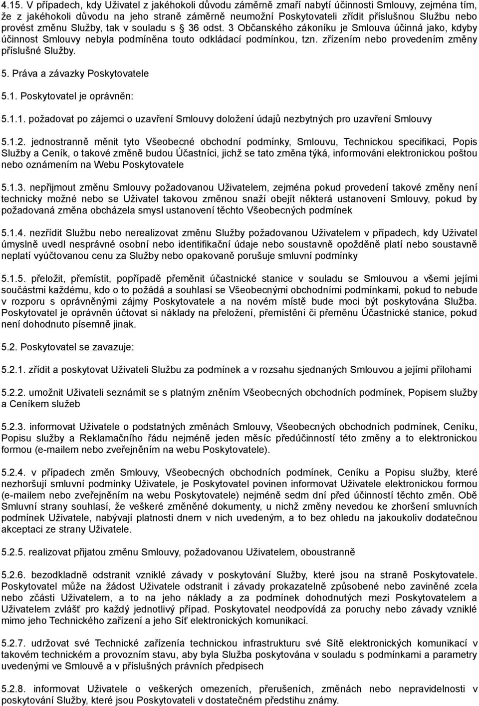 zřízením nebo provedením změny příslušné Služby. 5. Práva a závazky Poskytovatele 5.1. Poskytovatel je oprávněn: 5.1.1. požadovat po zájemci o uzavření Smlouvy doložení údajů nezbytných pro uzavření Smlouvy 5.