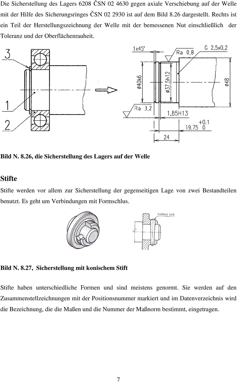 26, die Sicherstellung des Lagers auf der Welle Stifte Stifte werden vor allem zur Sicherstellung der gegenseitigen Lage von zwei Bestandteilen benutzt. Es geht um Verbindungen mit Formschlus. Bild N.