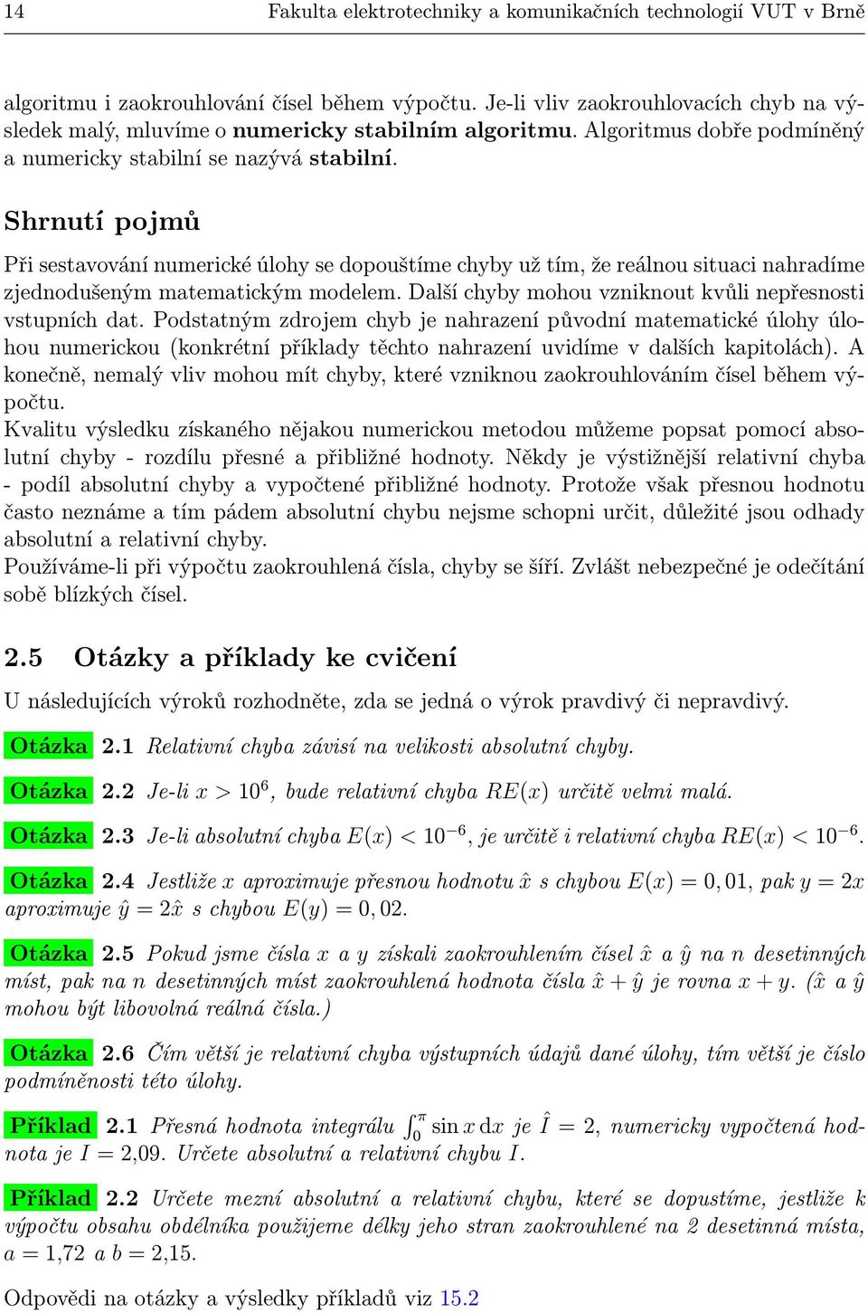 Shrnutí pojmů Při sestavování numerické úlohy se dopouštíme chyby už tím, že reálnou situaci nahradíme zjednodušeným matematickým modelem. Další chyby mohou vzniknout kvůli nepřesnosti vstupních dat.