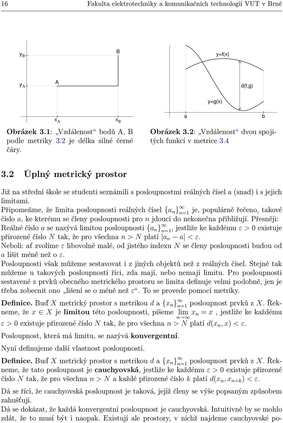 Připomeňme, že limita posloupnosti reálných čísel {a n } n=1 je, populárně řečeno, takové číslo a, ke kterému se členy posloupnosti pro n jdoucí do nekonečna přibližují.