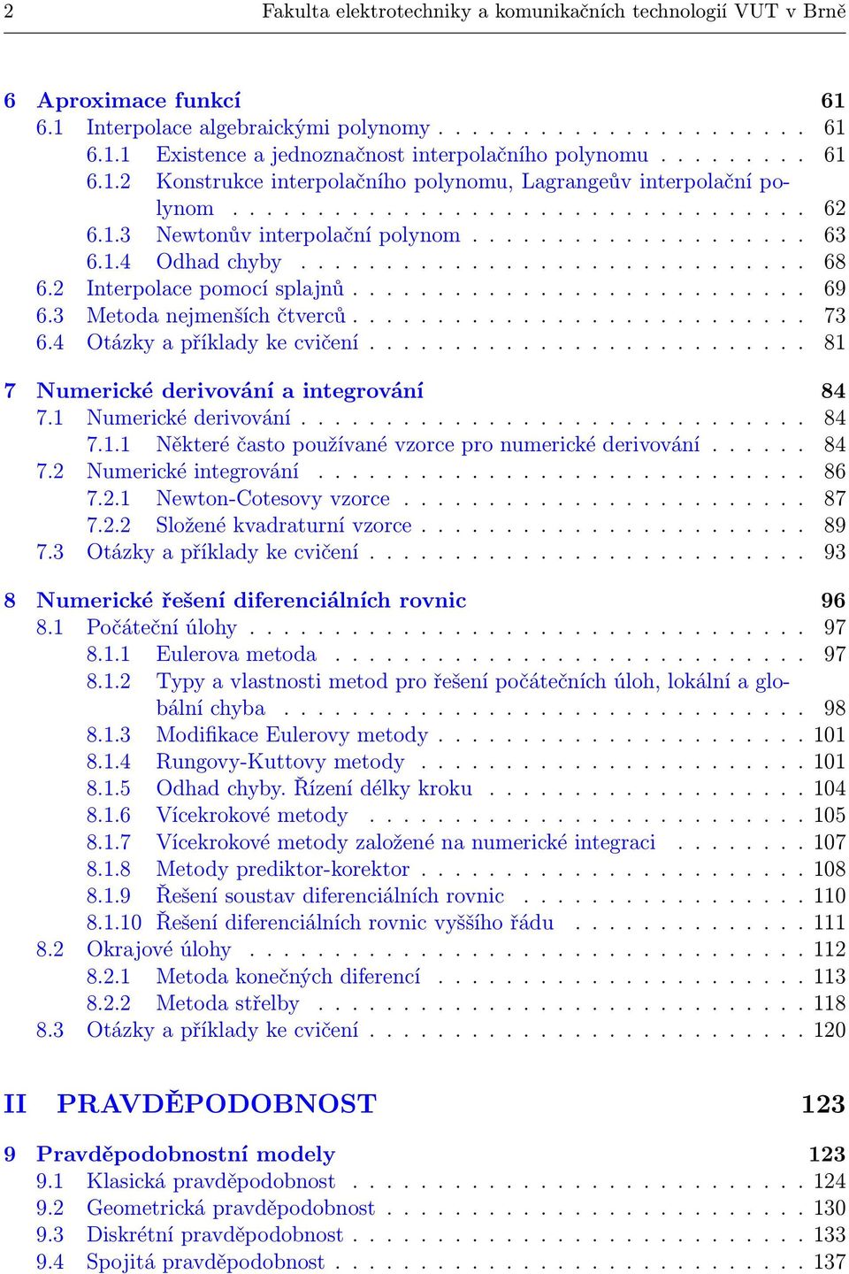 ............................. 68 6.2 Interpolace pomocí splajnů........................... 69 6.3 Metoda nejmenších čtverců........................... 73 6.4 Otázky a příklady ke cvičení.