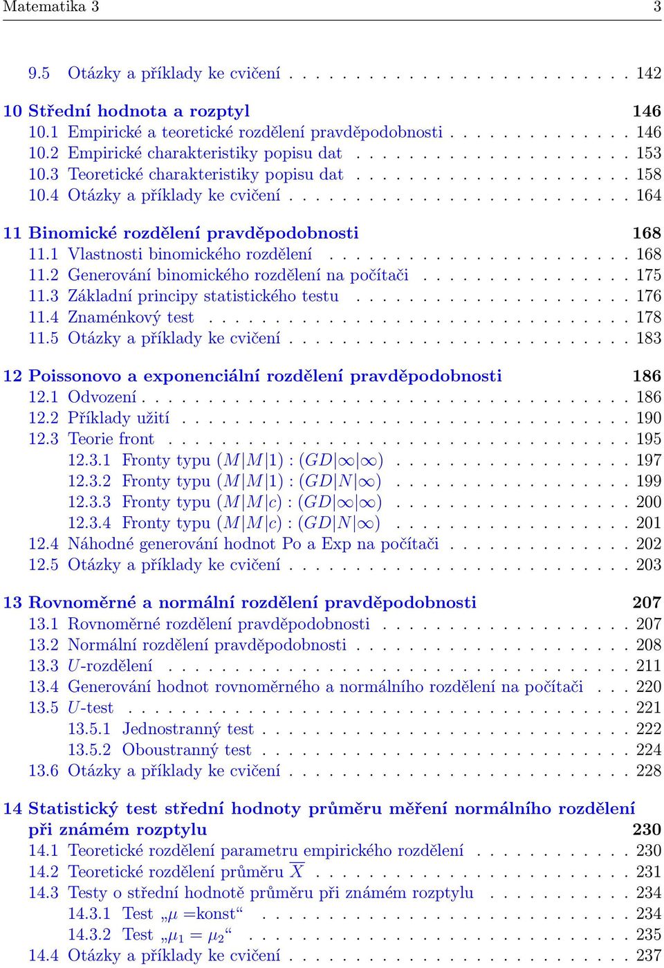 1 Vlastnosti binomického rozdělení....................... 168 11.2 Generování binomického rozdělení na počítači................ 175 11.3 Základní principy statistického testu..................... 176 11.