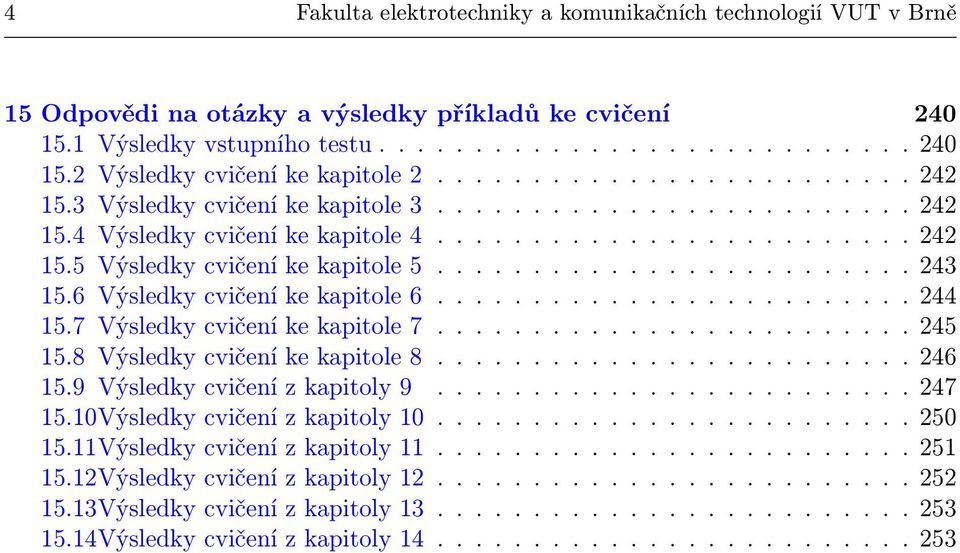 ........................ 243 15.6 Výsledky cvičení ke kapitole 6......................... 244 15.7 Výsledky cvičení ke kapitole 7......................... 245 15.8 Výsledky cvičení ke kapitole 8.