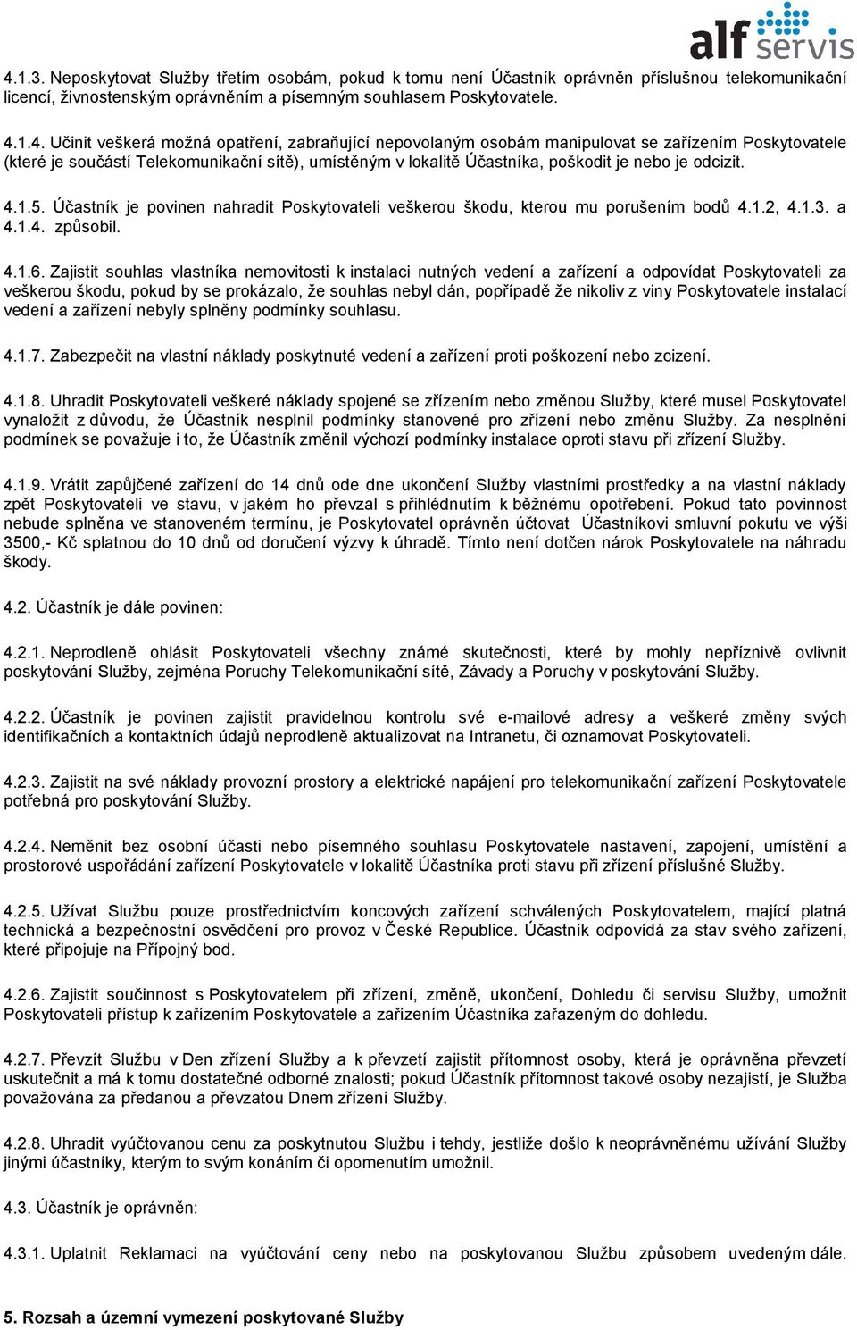 Účastník je povinen nahradit Poskytovateli veškerou škodu, kterou mu porušením bodů 4.1.2, 4.1.3. a 4.1.4. způsobil. 4.1.6.