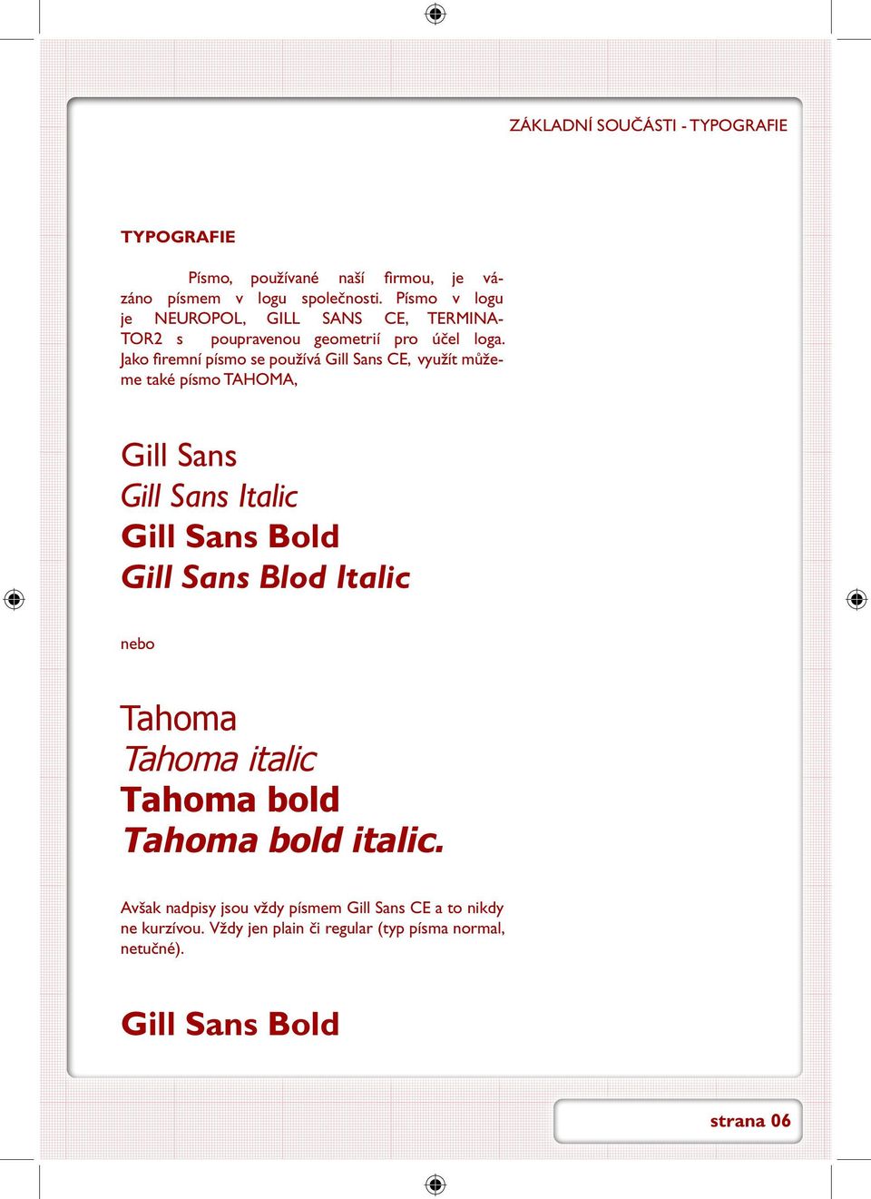 Jako firemní písmo se používá Gill Sans CE, využít můžeme také písmo TAHOMA, Gill Sans Gill Sans Italic Gill Sans Bold Gill Sans Blod