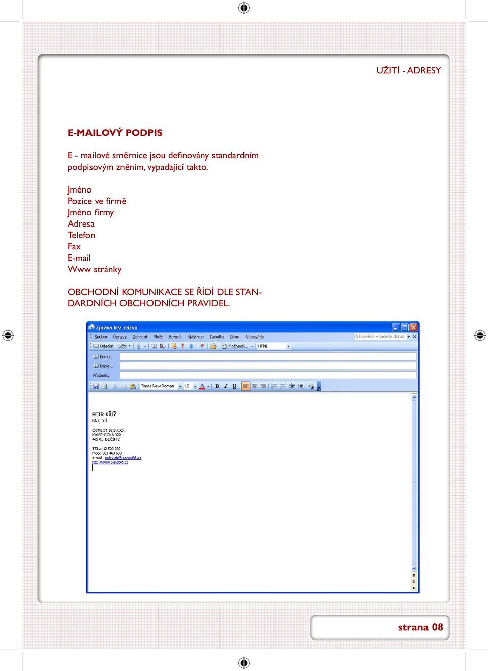 Jméno Pozice ve firmě Jméno firmy Adresa Telefon Fax E-mail Www