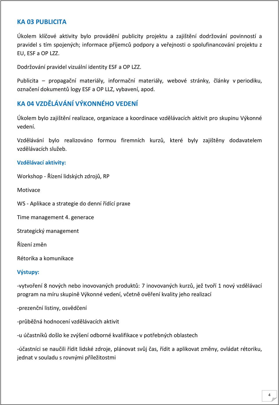 Publicita propagační materiály, informační materiály, webové stránky, články v periodiku, označení dokumentů logy ESF a OP LLZ, vybavení, apod.