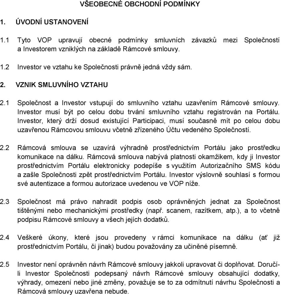 Investor, který drží dosud existující Participaci, musí současně mít po celou dobu uzavřenou Rámcovou smlouvu včetně zřízeného Účtu vedeného Společností. 2.